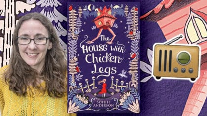 Bex Chats To Sophie Anderson Author Of The House With Chicken Legs